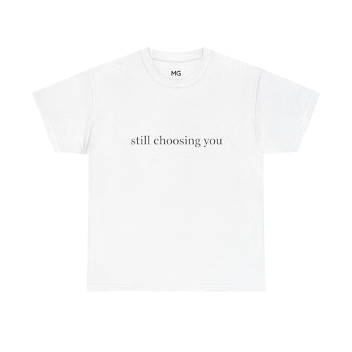 "still choosing you" Valentine's Day Tee